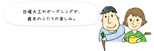 日曜大工やガーデニングが、週末のふたりの楽しみ。